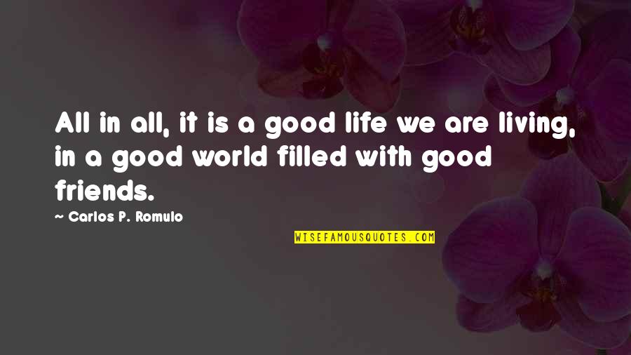 Good Friends And Life Quotes By Carlos P. Romulo: All in all, it is a good life