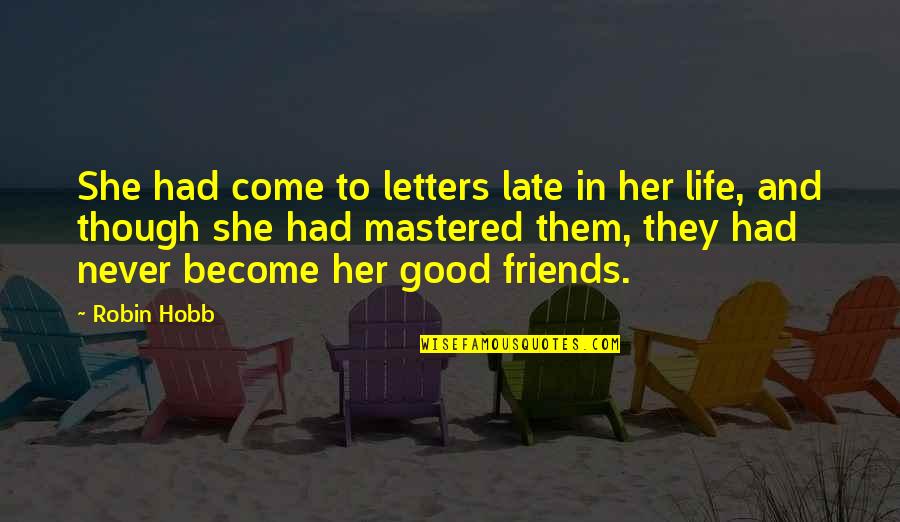 Good Friends And Life Quotes By Robin Hobb: She had come to letters late in her