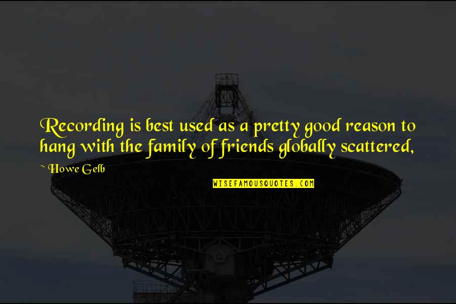 Good Friends Are Family Quotes By Howe Gelb: Recording is best used as a pretty good