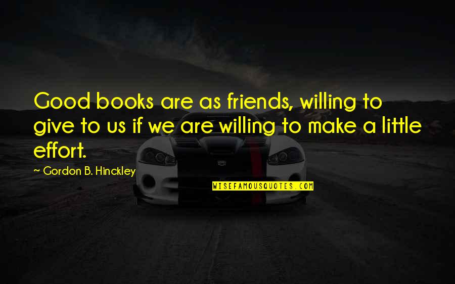 Good Friends Are Quotes By Gordon B. Hinckley: Good books are as friends, willing to give