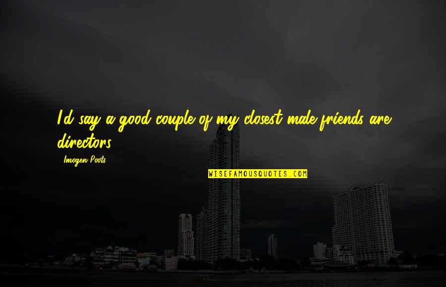 Good Friends Are Quotes By Imogen Poots: I'd say a good couple of my closest