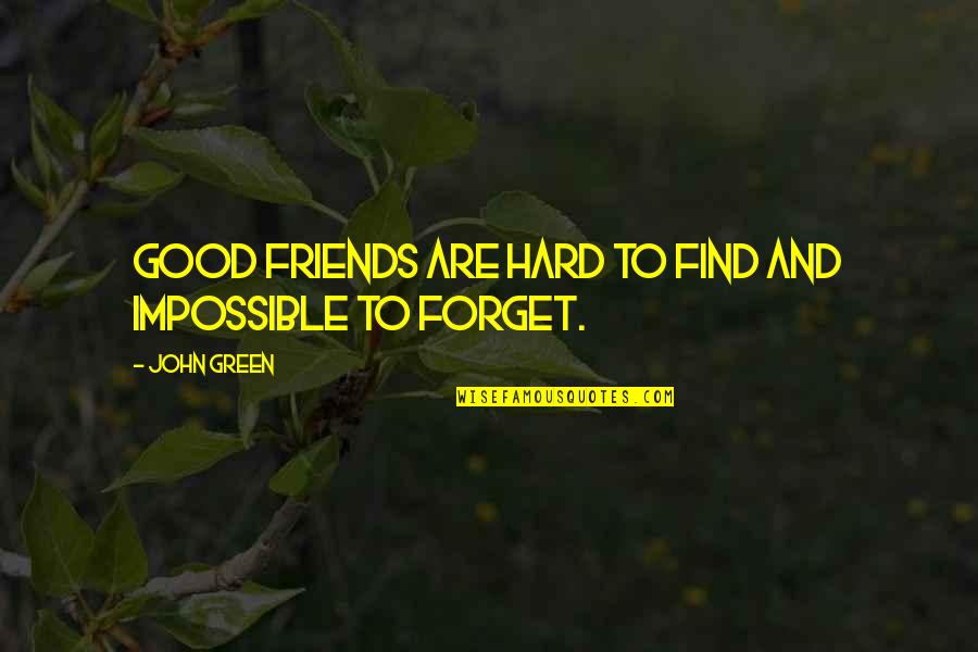 Good Friends Are Quotes By John Green: Good friends are hard to find and impossible