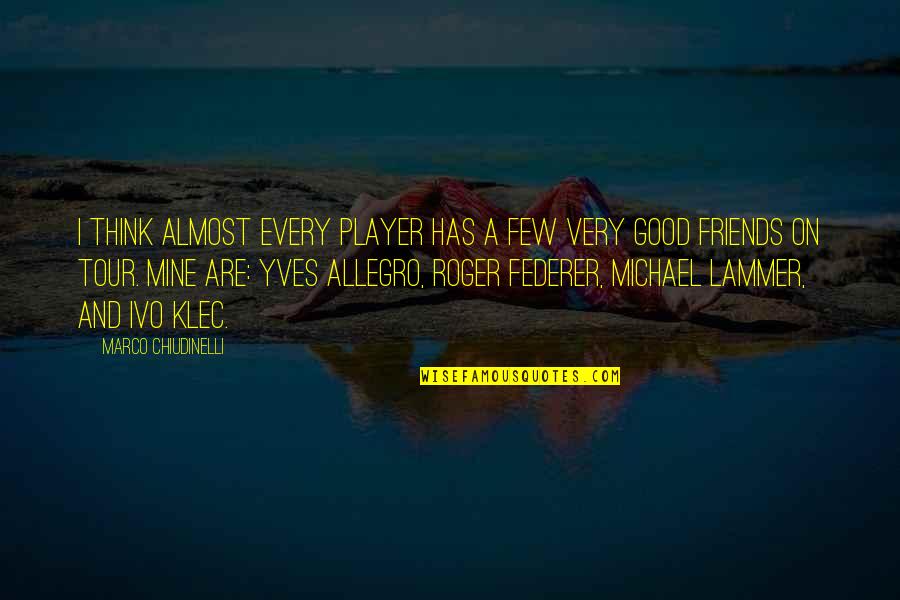 Good Friends Are Quotes By Marco Chiudinelli: I think almost every player has a few