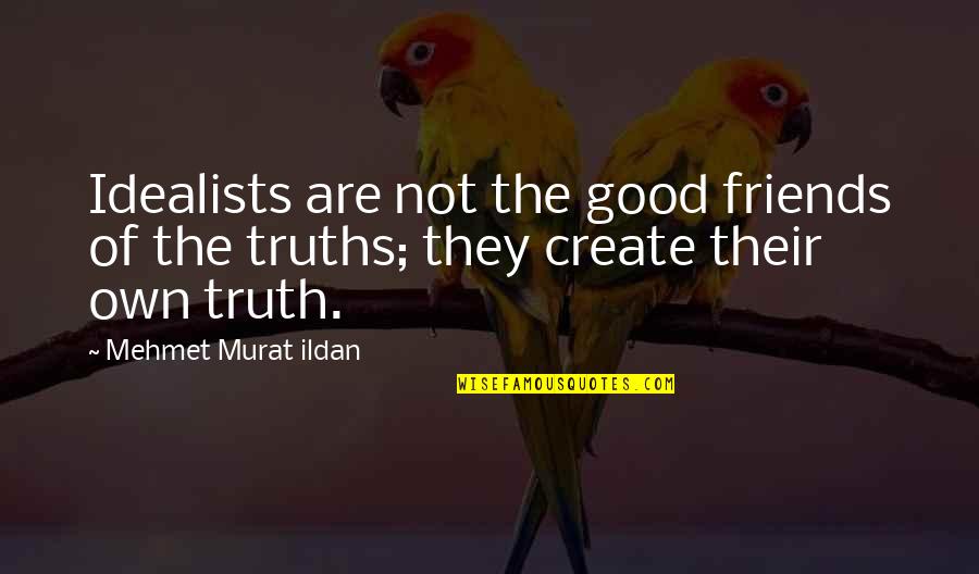 Good Friends Are Quotes By Mehmet Murat Ildan: Idealists are not the good friends of the