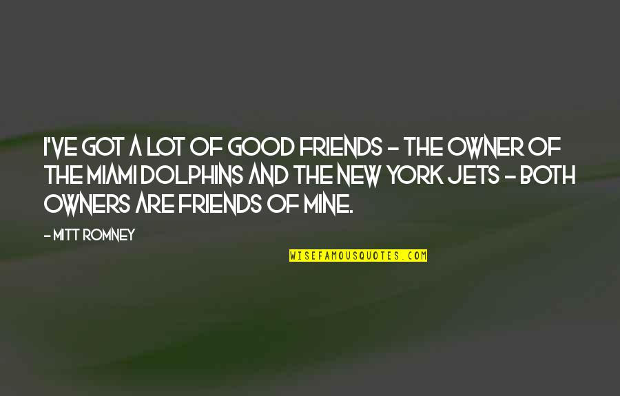 Good Friends Are Quotes By Mitt Romney: I've got a lot of good friends -