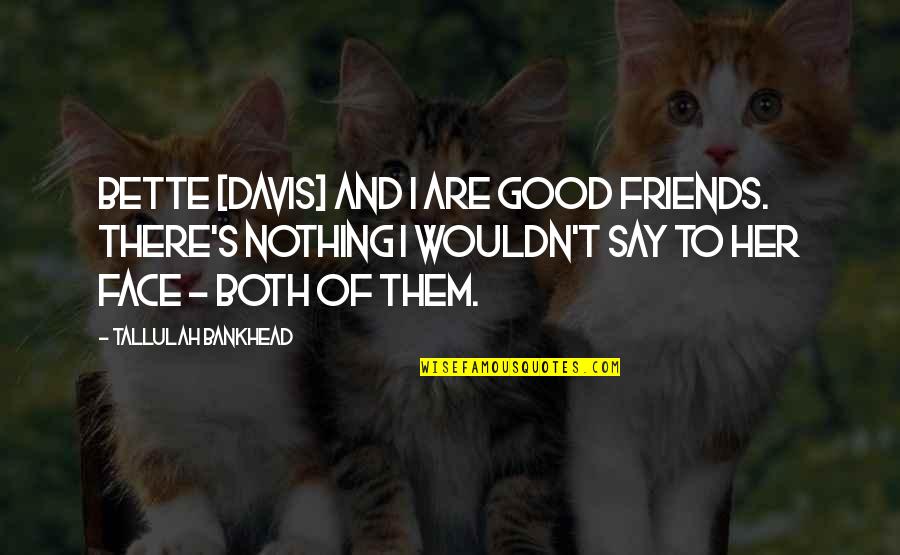 Good Friends Are Quotes By Tallulah Bankhead: Bette [Davis] and I are good friends. There's