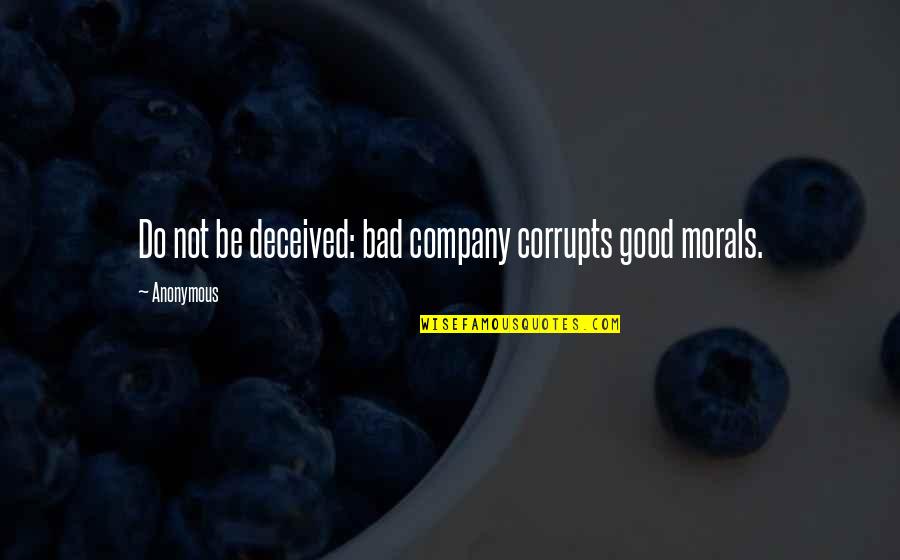 Good Friends Company Quotes By Anonymous: Do not be deceived: bad company corrupts good