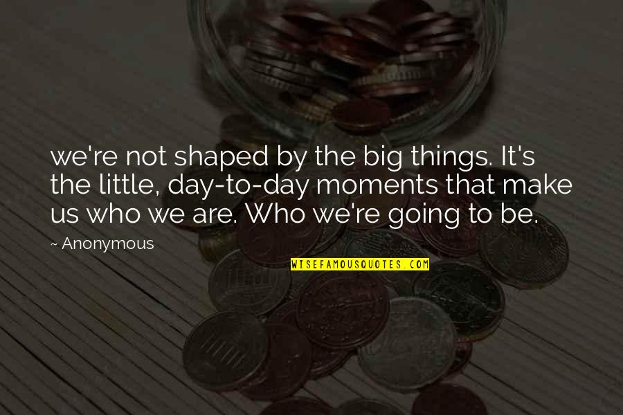 Good Friends During Hard Times Quotes By Anonymous: we're not shaped by the big things. It's Good Friends During Hard Times Quotes By Anonymous: we're not shaped by the big things. It's