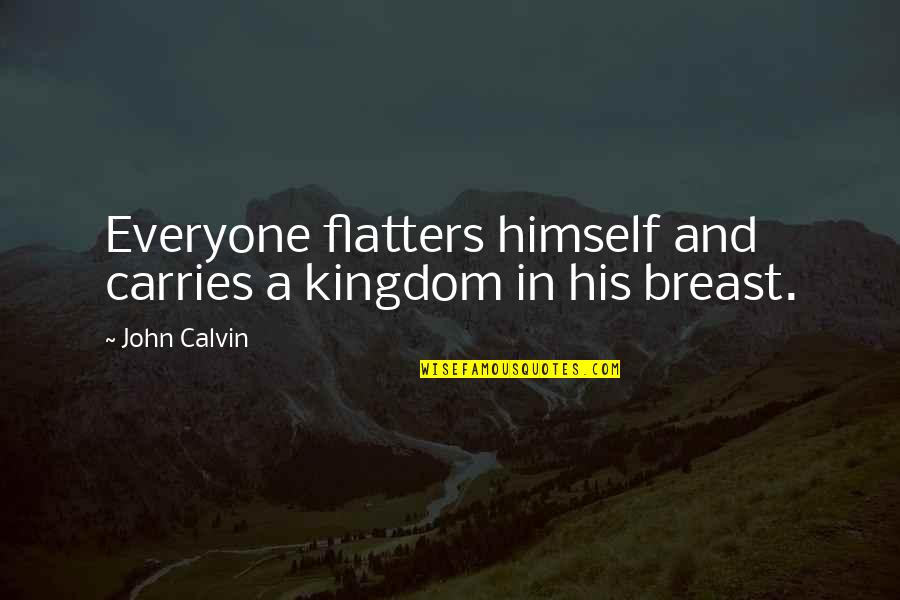 Good Friends Fighting Quotes By John Calvin: Everyone flatters himself and carries a kingdom in