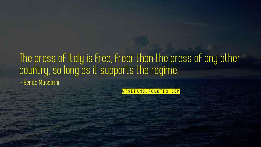 Good Friends Good Wine Quotes By Benito Mussolini: The press of Italy is free, freer than