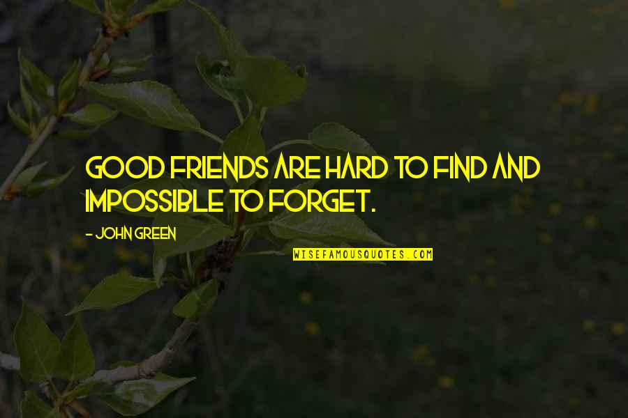 Good Friends Hard To Find Quotes By John Green: Good friends are hard to find and impossible