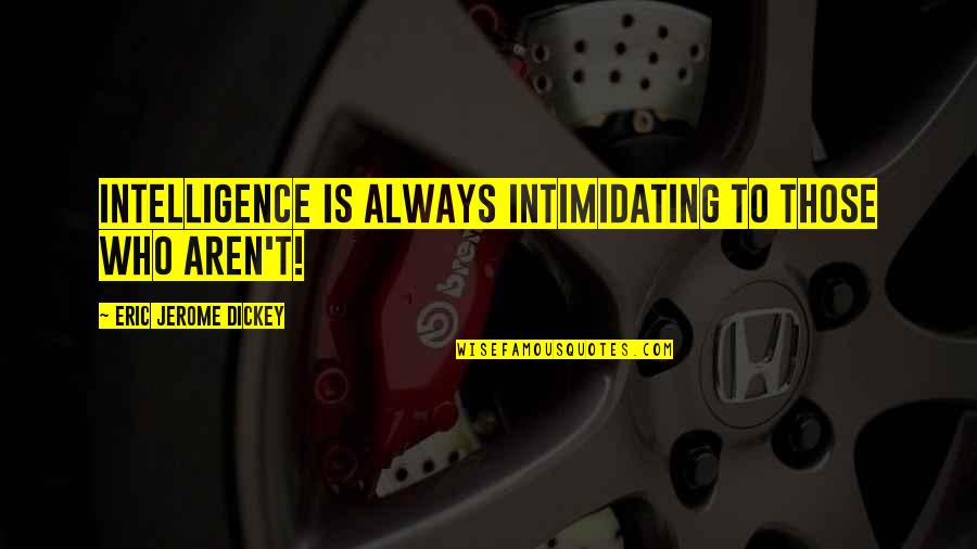 Good Friends Images Quotes By Eric Jerome Dickey: Intelligence is always intimidating to those who aren't!