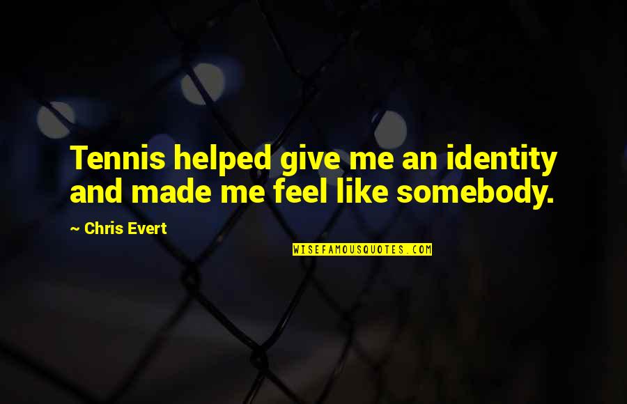 Good Friends In Bad Times Quotes By Chris Evert: Tennis helped give me an identity and made