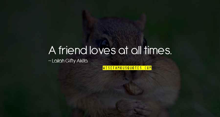 Good Friends In Bad Times Quotes By Lailah Gifty Akita: A friend loves at all times.