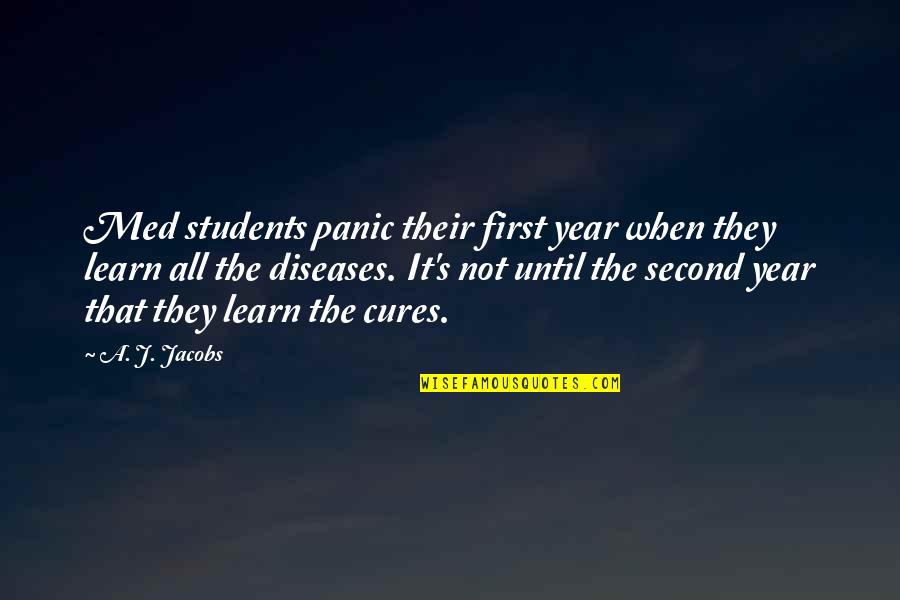 Good Friends Vs Bad Ones Quotes By A. J. Jacobs: Med students panic their first year when they Good Friends Vs Bad Ones Quotes By A. J. Jacobs: Med students panic their first year when they