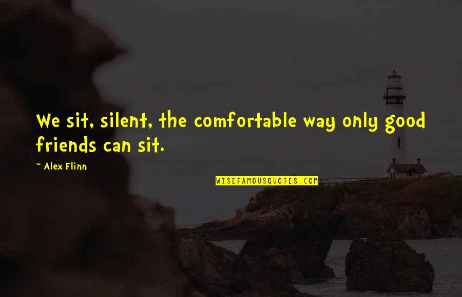 Good Friendship Quotes By Alex Flinn: We sit, silent, the comfortable way only good