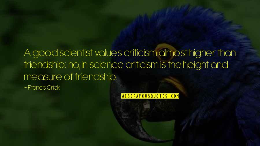 Good Friendship Quotes By Francis Crick: A good scientist values criticism almost higher than