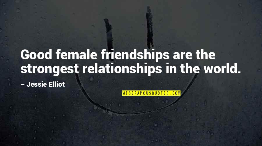 Good Friendship Quotes By Jessie Elliot: Good female friendships are the strongest relationships in