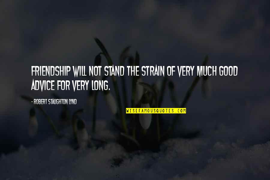 Good Friendship Quotes By Robert Staughton Lynd: Friendship will not stand the strain of very