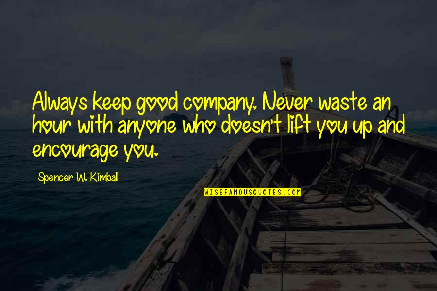 Good Friendship Quotes By Spencer W. Kimball: Always keep good company. Never waste an hour