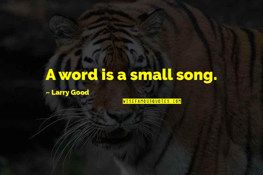 Good Friendship Small Quotes By Larry Good: A word is a small song.