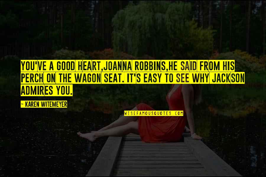 Good From Heart Quotes By Karen Witemeyer: You've a good heart,Joanna Robbins,he said from his
