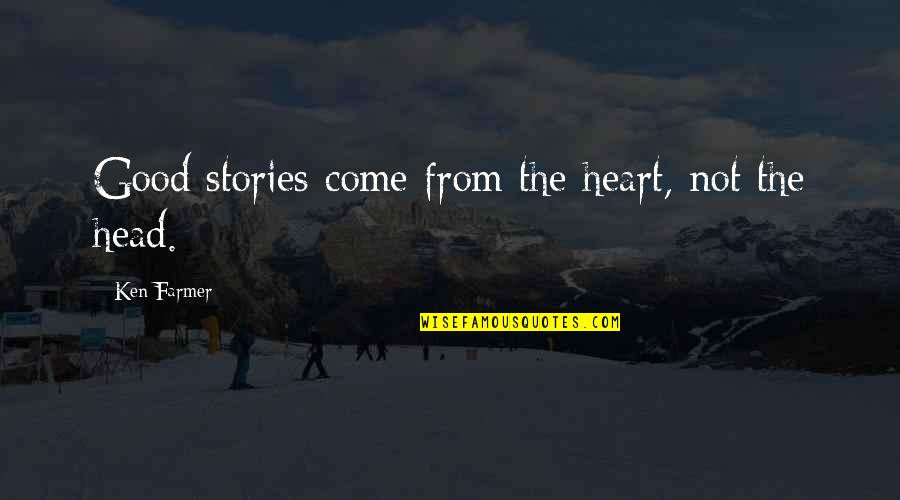 Good From Heart Quotes By Ken Farmer: Good stories come from the heart, not the