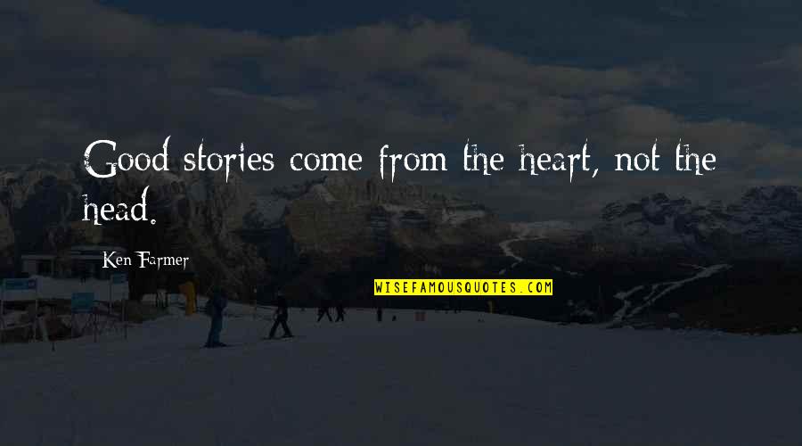 Good From Heart Quotes By Ken Farmer: Good stories come from the heart, not the Good From Heart Quotes By Ken Farmer: Good stories come from the heart, not the