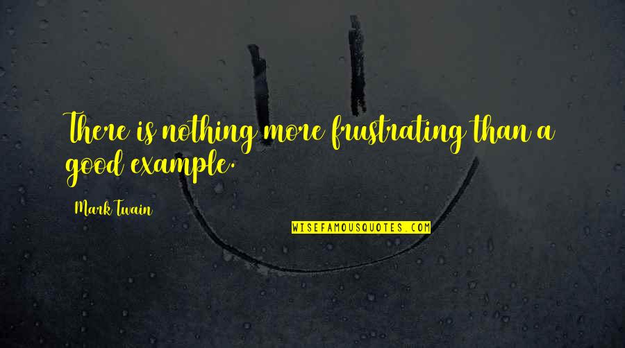 Good Frustrating Quotes By Mark Twain: There is nothing more frustrating than a good