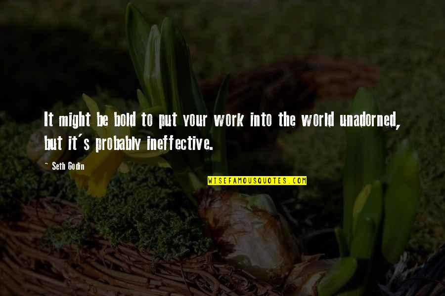 Good Frustrating Quotes By Seth Godin: It might be bold to put your work Good Frustrating Quotes By Seth Godin: It might be bold to put your work