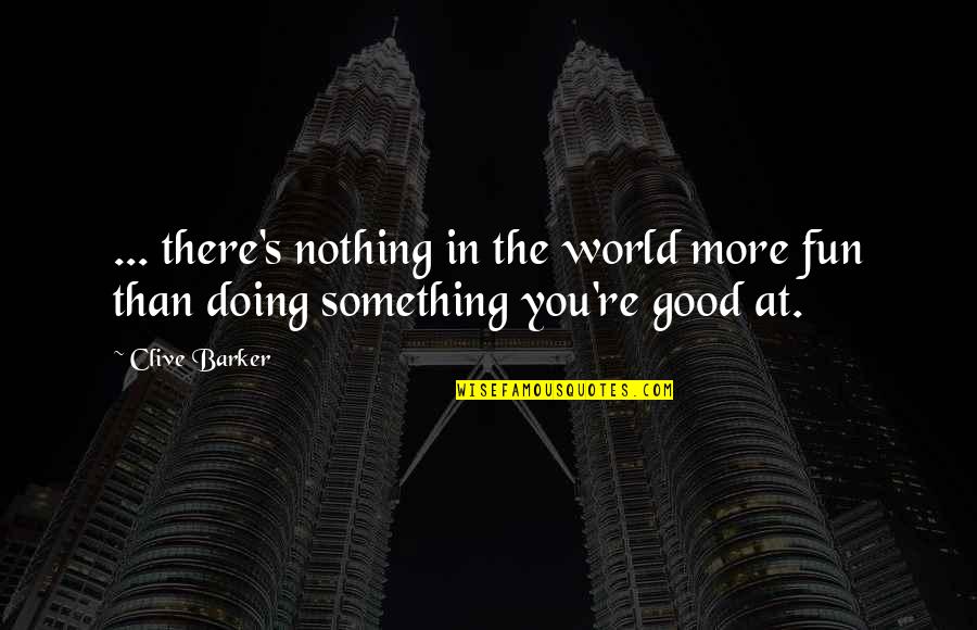 Good Fun Quotes By Clive Barker: ... there's nothing in the world more fun