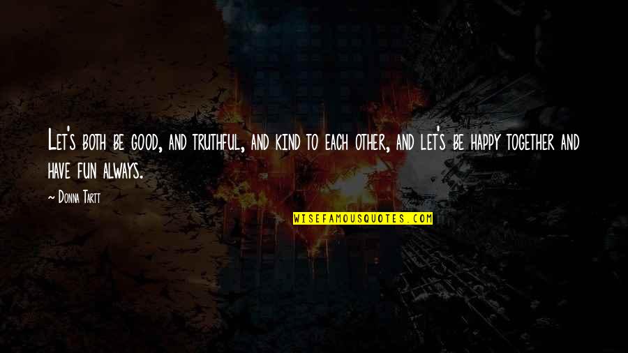 Good Fun Quotes By Donna Tartt: Let's both be good, and truthful, and kind