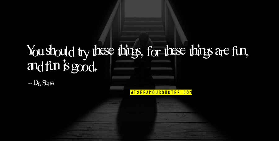 Good Fun Quotes By Dr. Seuss: You should try these things, for these things