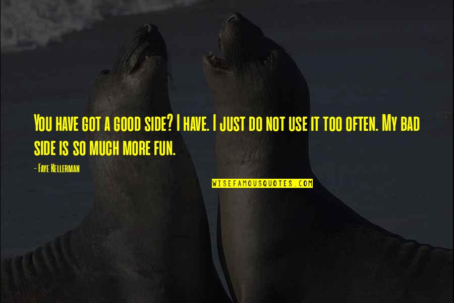 Good Fun Quotes By Faye Kellerman: You have got a good side? I have.