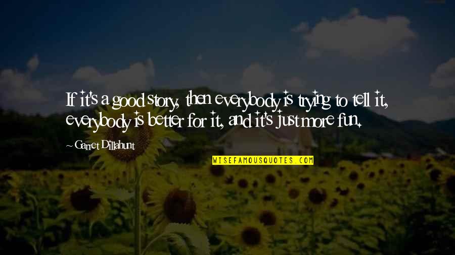 Good Fun Quotes By Garret Dillahunt: If it's a good story, then everybody is