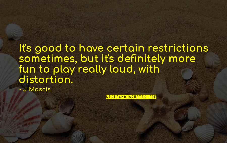 Good Fun Quotes By J Mascis: It's good to have certain restrictions sometimes, but