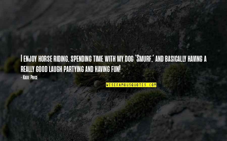 Good Fun Quotes By Katie Price: I enjoy horse riding, spending time with my