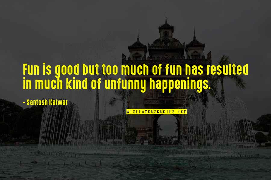 Good Fun Quotes By Santosh Kalwar: Fun is good but too much of fun