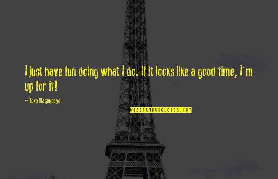 Good Fun Quotes By Toks Olagundoye: I just have fun doing what I do.