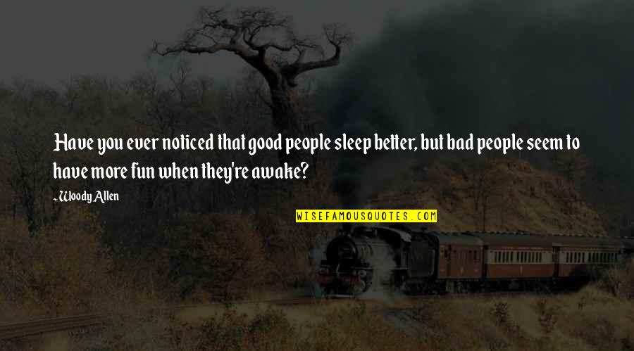 Good Fun Quotes By Woody Allen: Have you ever noticed that good people sleep