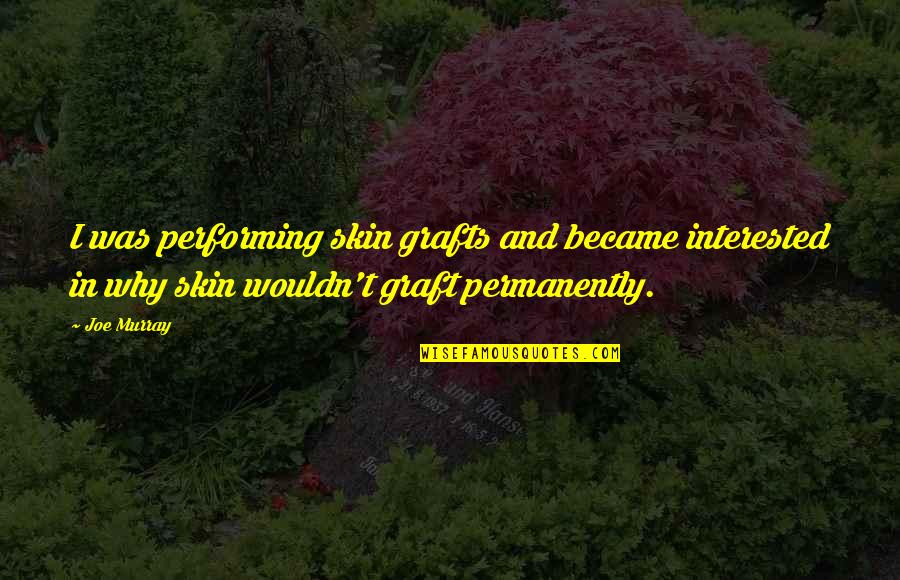 Good Funny Easter Quotes By Joe Murray: I was performing skin grafts and became interested Good Funny Easter Quotes By Joe Murray: I was performing skin grafts and became interested