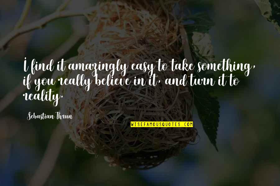 Good Funny Easter Quotes By Sebastian Thrun: I find it amazingly easy to take something, Good Funny Easter Quotes By Sebastian Thrun: I find it amazingly easy to take something,