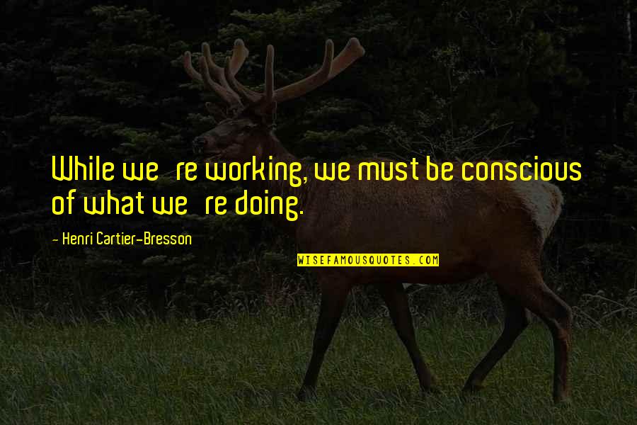 Good Funny Facebook Status Quotes By Henri Cartier-Bresson: While we're working, we must be conscious of