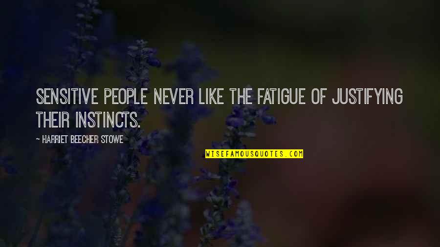 Good Funny Inspirational Quotes By Harriet Beecher Stowe: Sensitive people never like the fatigue of justifying