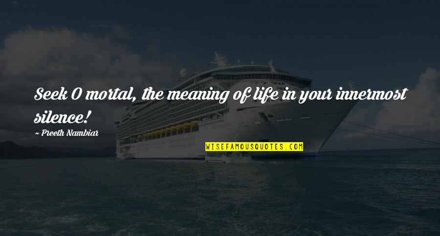 Good Funny Inspirational Quotes By Preeth Nambiar: Seek O mortal, the meaning of life in Good Funny Inspirational Quotes By Preeth Nambiar: Seek O mortal, the meaning of life in
