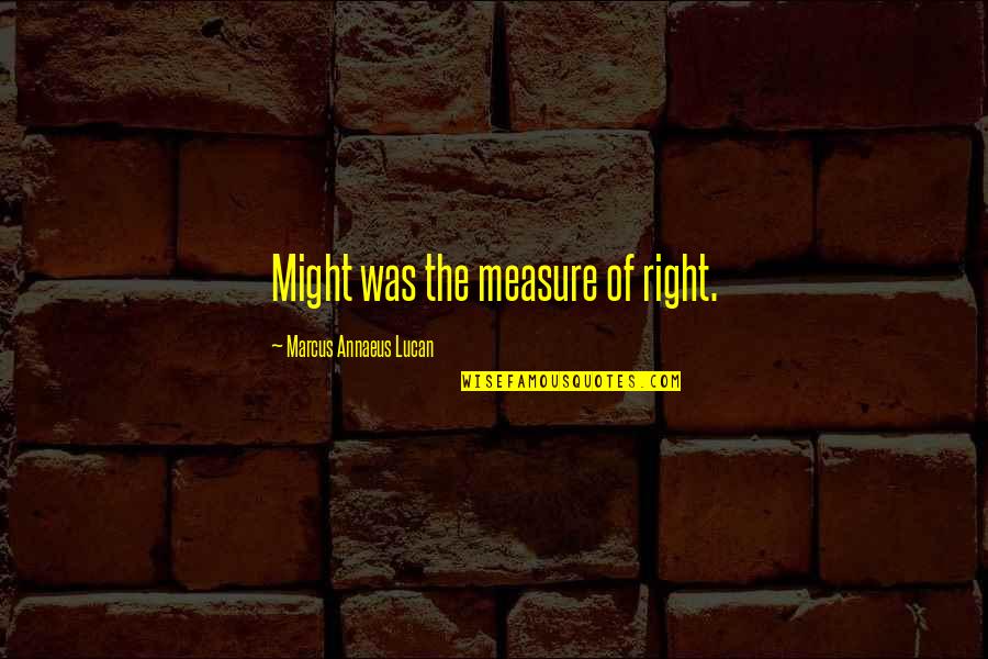 Good Funny Leadership Quotes By Marcus Annaeus Lucan: Might was the measure of right.