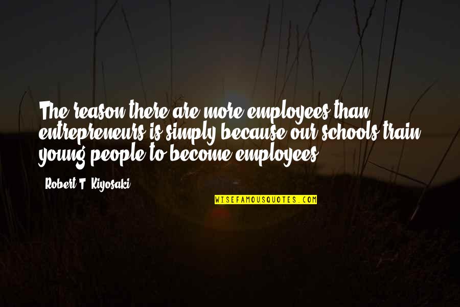 Good Funny Leadership Quotes By Robert T. Kiyosaki: The reason there are more employees than entrepreneurs