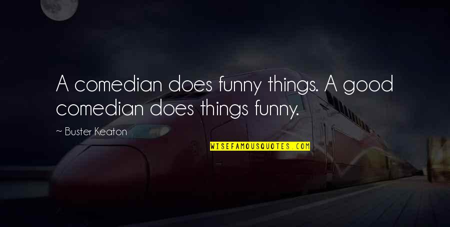 Good Funny Quotes By Buster Keaton: A comedian does funny things. A good comedian