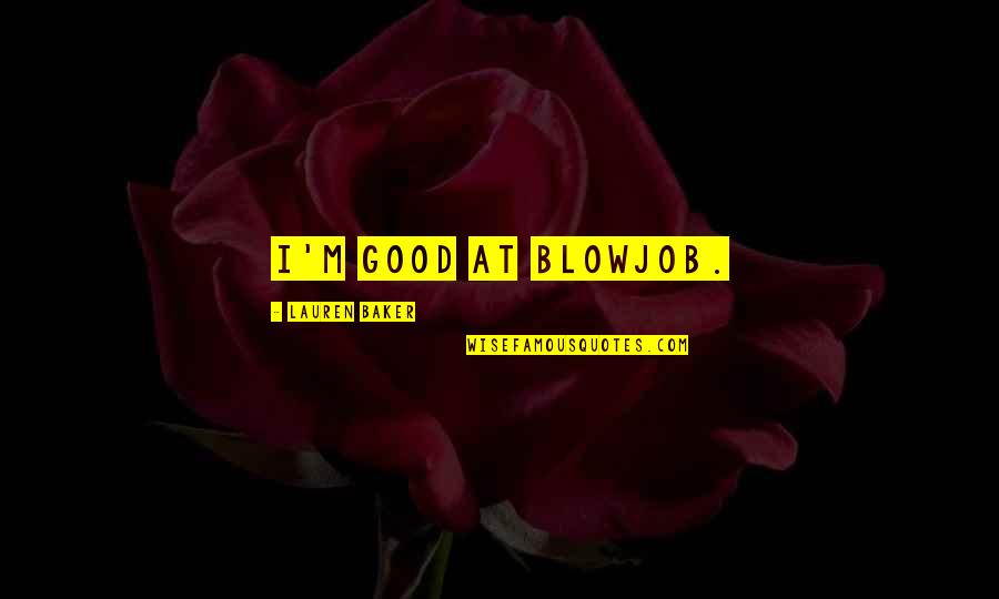 Good Funny Quotes By Lauren Baker: I'm good at blowjob.