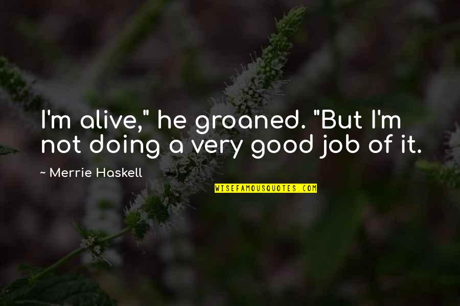 Good Funny Quotes By Merrie Haskell: I'm alive," he groaned. "But I'm not doing